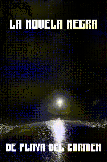 La novela negra de Playa del Carmen... Paraiso Infernal